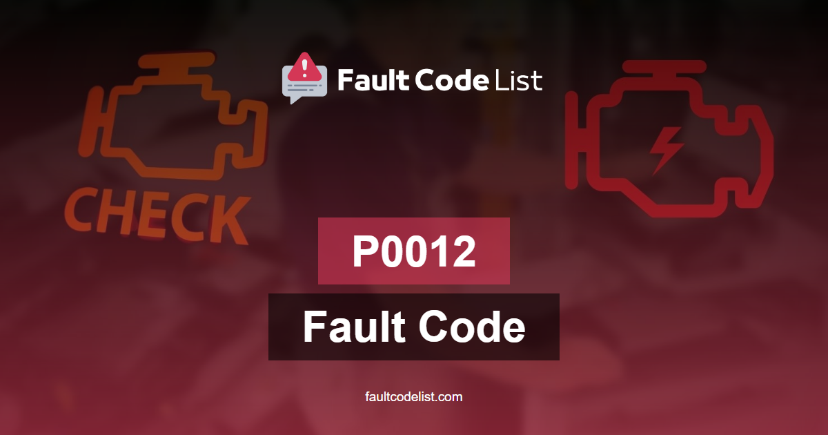 P0012 Fault Code: Symptoms And Solutions - Fault Code